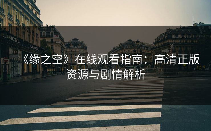 《缘之空》在线观看指南：高清正版资源与剧情解析