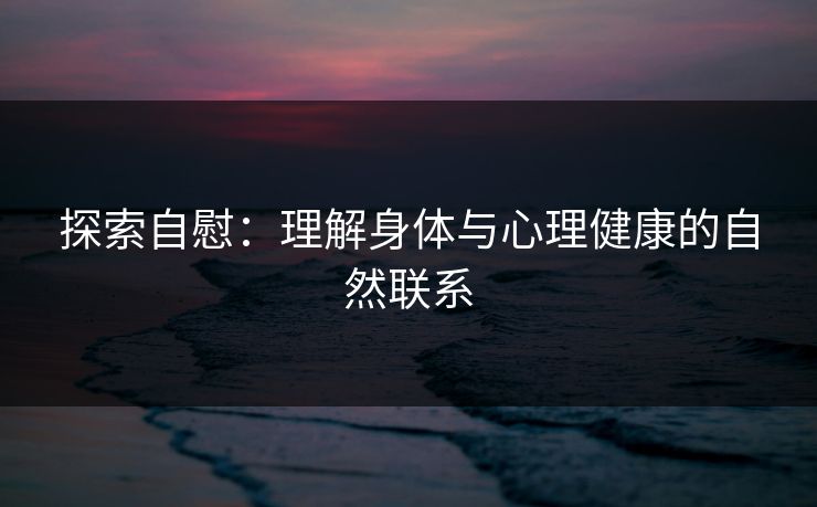 探索自慰：理解身体与心理健康的自然联系