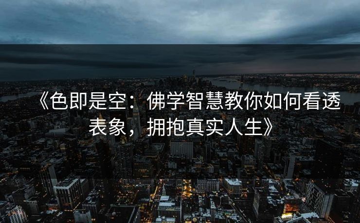 《色即是空：佛学智慧教你如何看透表象，拥抱真实人生》