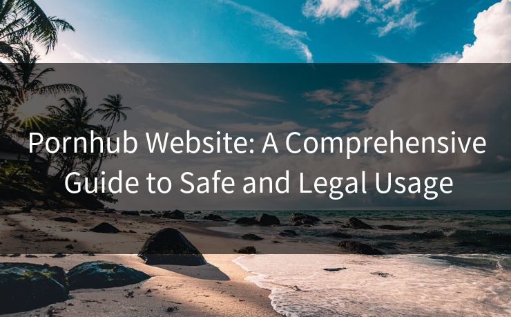 Pornhub Website: A Comprehensive Guide to Safe and Legal Usage